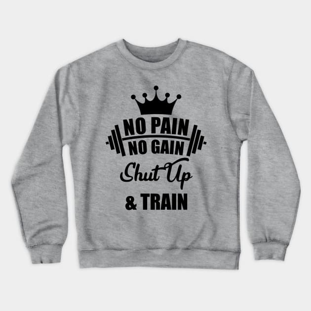 No Pain No Gain Shut Up & Train Crewneck Sweatshirt by Melanificent1